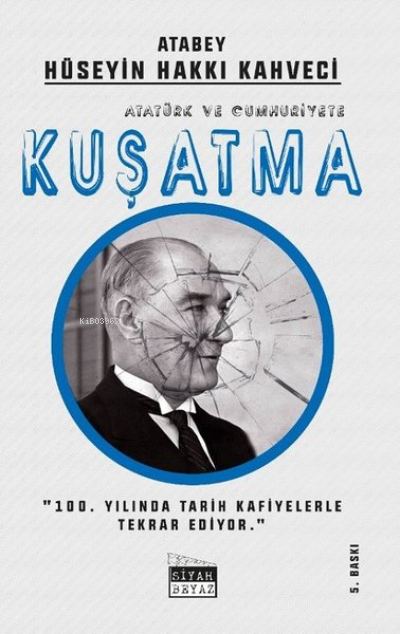  Atatürk ve Cumhuriyete Kuşatma | Atatürk ve Cumhuriyete Kuşatma | Hüseyin Hakkı Kahveci | Siyah Beyaz Yayınları | 9786057042194 
