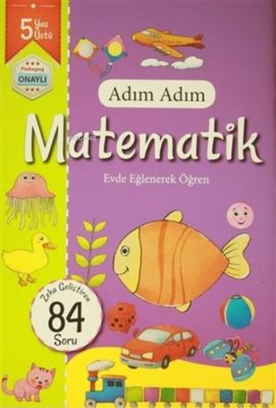 Adım Adım Matematik 5 Yaş 84 Soru Zeka Geliştirici Okul Öncesi