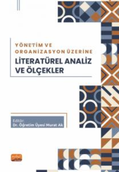  Yönetim ve Organizasyon Üzerine Literatürel Analiz ve Ölçekler | Yönetim ve Organizasyon Üzerine Literatürel Analiz ve Ölçekler | Murat Ak | Nobel Bilimsel Eserler | 9786253981105 