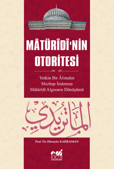 Mâtürîdî’nin Otoritesi Mâtürîdî Algısının  Yetkin Bir Âlimden Mezhep İmâmına Dönüşü