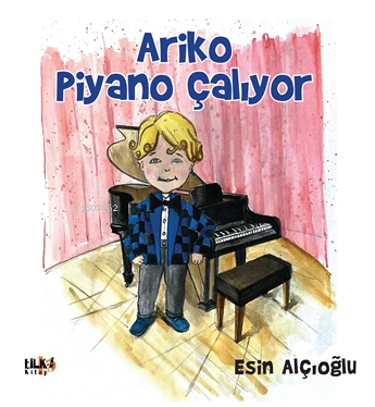  Ariko Piyano Çalıyor | Ariko Piyano Çalıyor | Yeşim Ercan Aydın | Esin Alçıoğlu | Fahri Ercan | Tilki Kitap | 9786256433724 