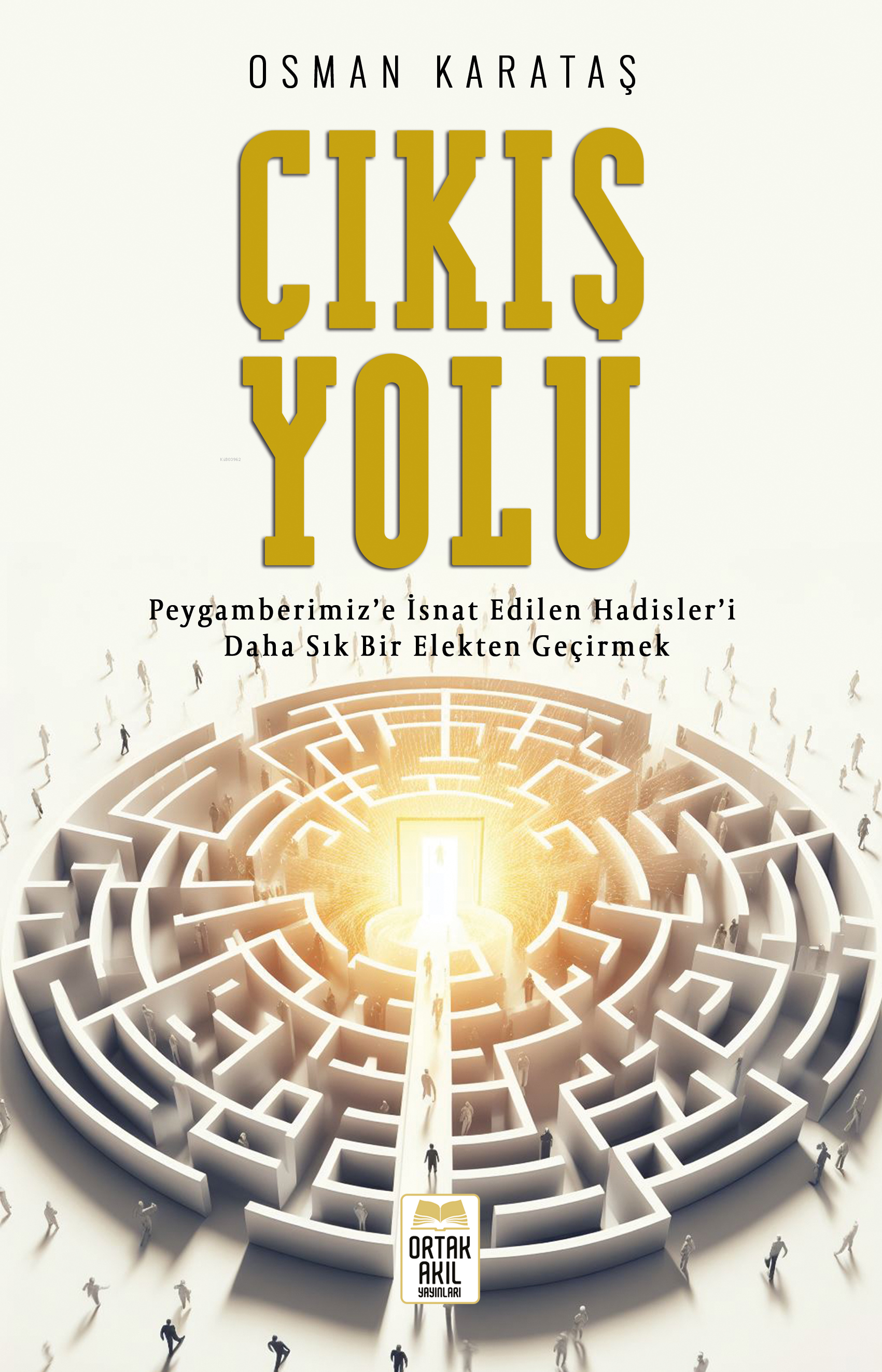  Çıkış YoluPeygamberimize İsnat Edilen Hadisleri Daha Sık Bir Elekten Geçirmek | Osman Karataş | Haldun Şeker | Ortak Akıl Yayınları | 9789759667689 | 