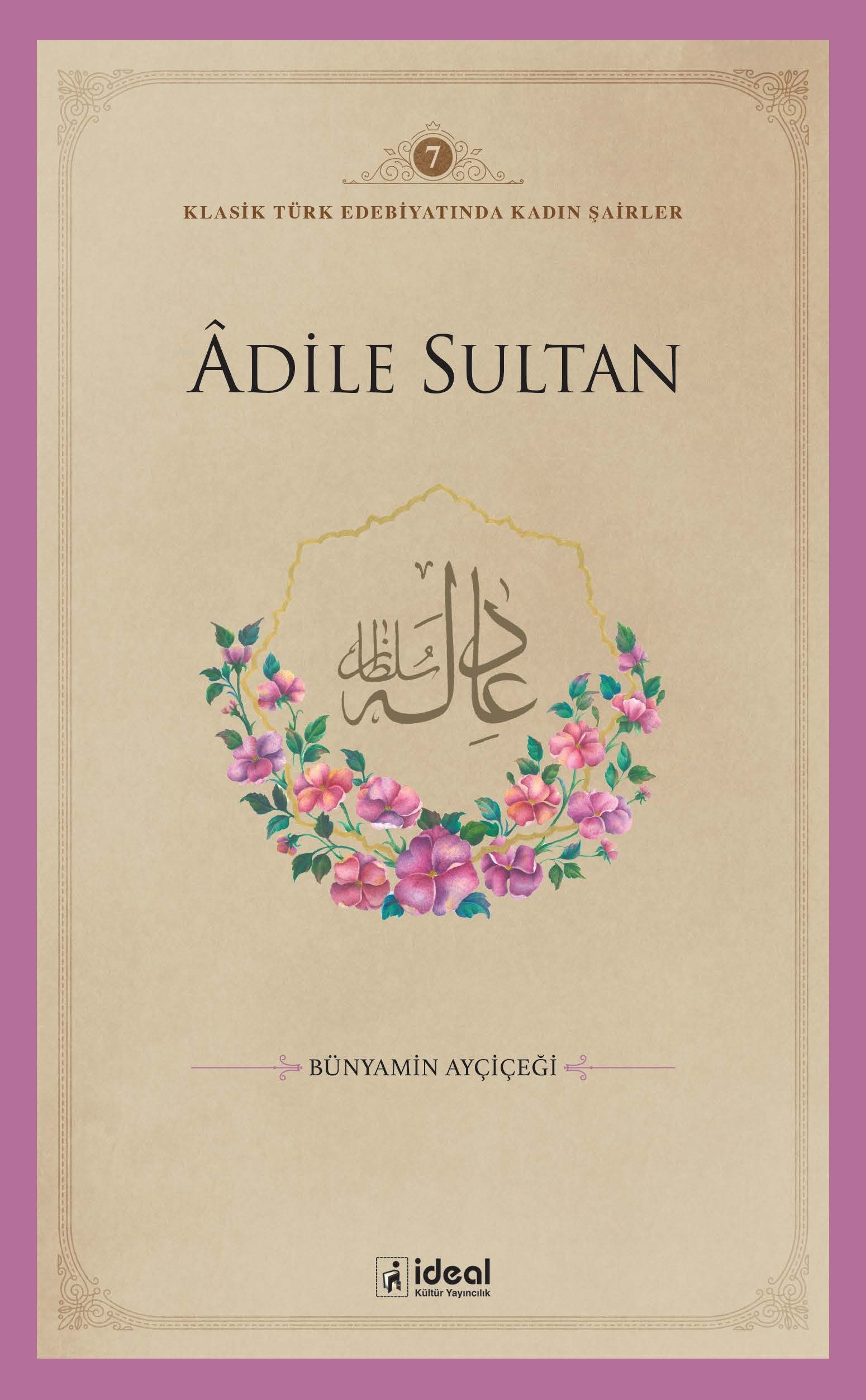 Klasik Türk Edebiyatında Kadın Şairler 7  ;Âdile Sultan