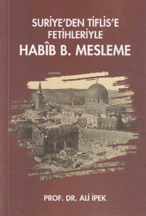 Suriye’den Tiflis’e Fetihleriyle Habîb B.Mesleme