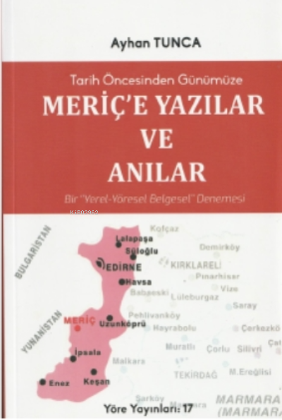  Tarih Öncesinden Günümüze…Meriçe Yazılar | Tarih Öncesinden Günümüze…Meriçe Yazılar | Ayhan Tunca | Yöre yayınları | 9786056306686 