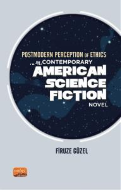  Postmodern Perception of Ethics in Contemporary American Science Fiction Novel | Postmodern Perception of Ethics in Contemporary American Science Fiction Novel | Firuze Güzel | Nobel Bilimsel Eserler | 9786254338649 