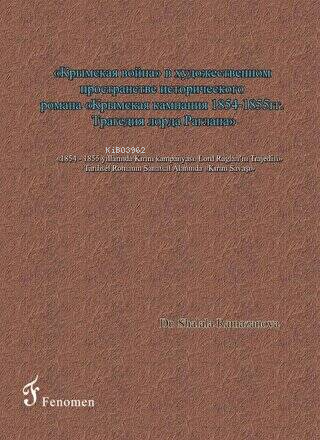  1854 1855 Yıllarında Kırım KampanyasıLord Raglanın Trajedisi Tarihsel Romanın Sanatsal Alanında Kırım Savaşı | 1854 1855 Yıllarında Kırım KampanyasıLord Raglanın Trajedisi Tarihsel Romanın Sanatsal Alanında Kırım Savaşı | Shalala Ramazanova | Fenomen Yayıncılık | 9786059474344 