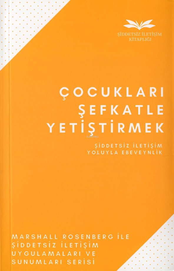 Çocukları Şefkatle Yetiştirmek;Şiddetsiz İletişim Yoluyla Ebeveynlik...