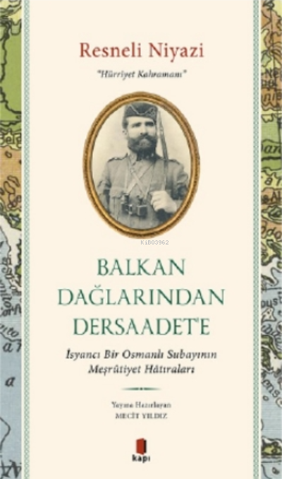 Balkan Dağlarından Dersaadet'e;İsyancı Bir Osmanlı Subayının Meşrûtiyet Hâtıraları