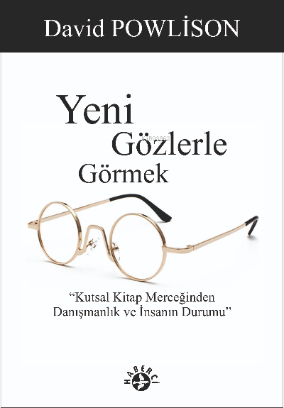  Yeni Gözlerle GörmekKutsal Kitap Merceğinden Danışmanlık ve İnsanın Durumu | David Povlison | Egesu Moser | Erman Koparan | Haberci Basın Yayın | 9786054707775 | 