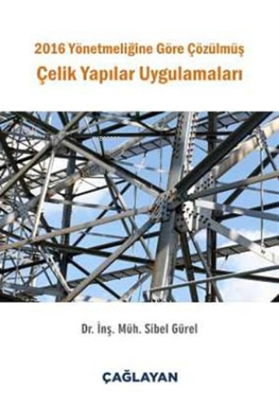  2016 Yönetmeliğine Göre Çözülmüş Çelik Yapılar Uygulamaları | 2016 Yönetmeliğine Göre Çözülmüş Çelik Yapılar Uygulamaları | Sibel Gürel | Çağlayan Kitabevi | 9789754361056 