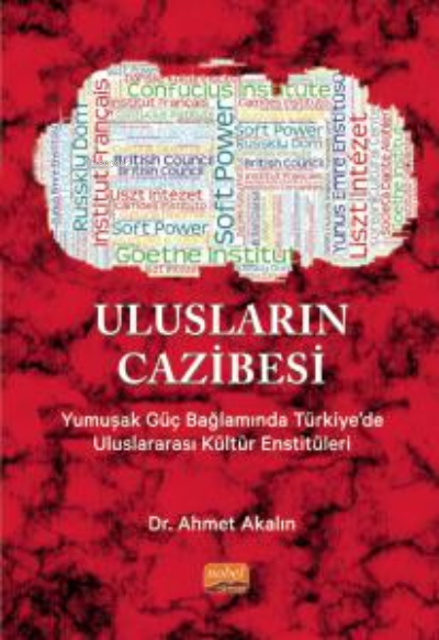 Ulusların Cazibesi;Yumuşak Güç Bağlamında Türkiye’de Uluslararası Kültür Enstitüleri