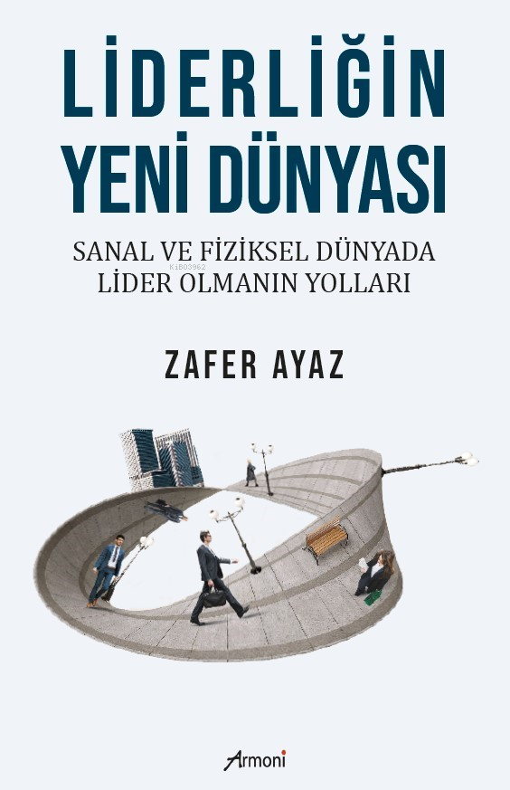  Liderliğin Yeni DünyasıSanal Ve Fiziksel Dünyada Lider Olmanın Yolları | Zafer Ayaz | Armoni Yayınları | 9786256304215 | 