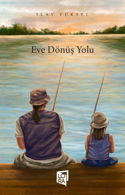  Eve Dönüş Yolu | Eve Dönüş Yolu | İlay Yüksel | Lora Yayıncılık | 9786257592581 