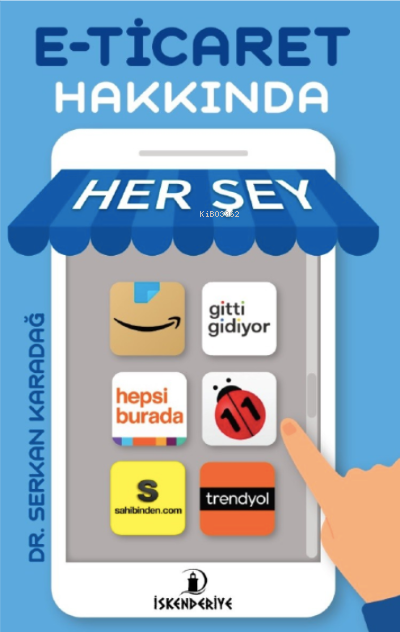  E Ticaret Hakkında Her Şey | E Ticaret Hakkında Her Şey | Burak Fazıl Çabuk | Ferhat Tan Öztürk | Serkan Karadağ | İskenderiye Kitap | 9786057402059 