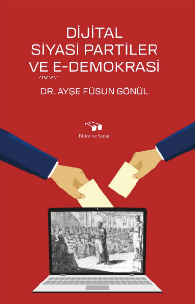  Dijital Siyasi Partiler ve EDemokrasi | Dijital Siyasi Partiler ve EDemokrasi | Ayşe Füsun Gönül | Bilim ve Sanat Yayınları | 9789757298960 