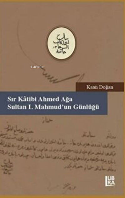  Sır Katibi Ahmet Ağa Sultan I Mahmudun Günlüğü | Sır Katibi Ahmet Ağa Sultan I Mahmudun Günlüğü | Kaan Doğan | Libra Kitap | 9786257900843 