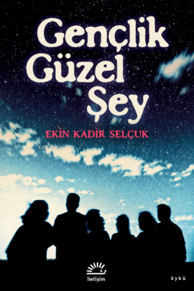  Gençlik Güzel Şey | Ekin Kadir Selçuk | Duygu Çayırcıoğlu | İletişim Yayınları | 9789750533358 | 