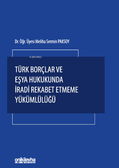  Türk Borçlar ve Eşya Hukukunda İradi Rekabet Etmeme Yükümlülüğü | Meliha Sermin Paksoy | On İki Levha Yayıncılık | 9786254322815 | 