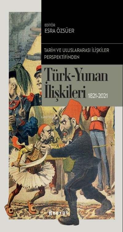  Tarih ve Uluslararası İlişkiler Perspektifinden Türk Yunan İlişkileri 1821 2021 | Tarih ve Uluslararası İlişkiler Perspektifinden Türk Yunan İlişkileri 1821 2021 | Esra Özsüer | Boyut Yayın Grubu | 9789752312906 