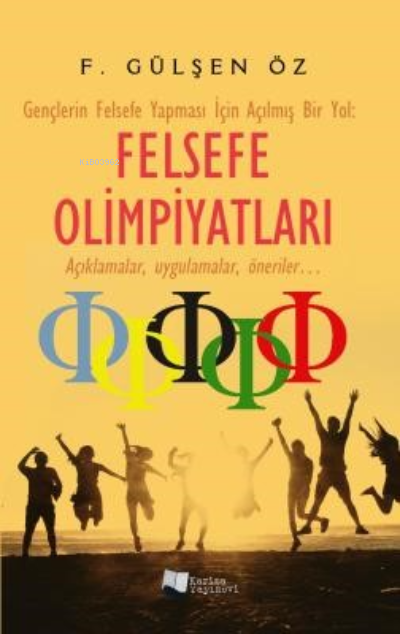 Felsefe OlimpiyatlarıGençlerin Felsefe Yapması İçin Açılmış Bir Yol Açıklamalar uygulamalar öneriler | F Gülşen Öz | Karina Kitap | 9786256977082 