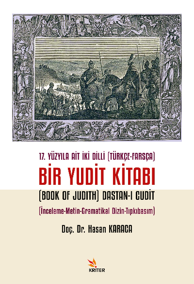 17. Yüzyıla Ait İki Dilli (Türkçe-Farsça) Bir Yudit Kitabı (Book Of Judith) Dastan-ı Cudit;İnceleme-Metin-Gramatikal Dizin-Tıpkıbasım