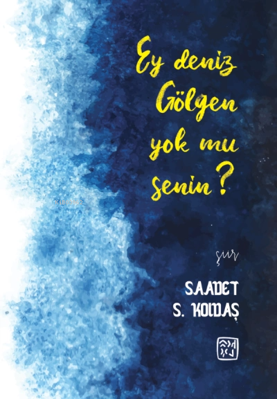  Ey Deniz Gölgen Yok mu Senin | Saadet S Koldaş | Kutlu Yayınevi | 9786258389166 | 