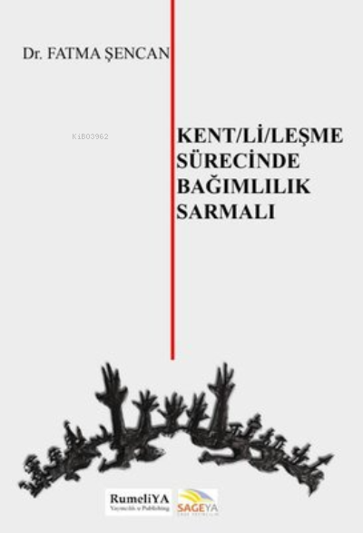  Kentlileşme Sürecinde Bağımlılık Sarmalı | Fatma Şencan | RumeliYA Yayıncılık | 9786057122537 | 