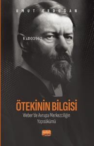  Ötekinin Bilgisi Weberde Avrupa Merkezciliğin Yapısökümü | Ötekinin Bilgisi Weberde Avrupa Merkezciliğin Yapısökümü | Umut Erdoğan | Nobel Bilimsel Eserler | 9786253985103 