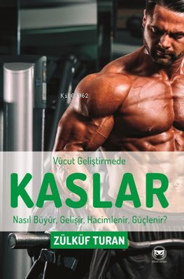  Vücut Geliştirmede Kaslar Nasıl Büyür Gelişir Hacimlenir Güçlenir | Vücut Geliştirmede Kaslar Nasıl Büyür Gelişir Hacimlenir Güçlenir | Zülküf Turan | Siyah Beyaz Yayınları | 9786259972831 