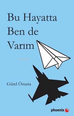  Bu Hayatta Ben de Varım | Bu Hayatta Ben de Varım | Gürel Özusta | Phoenix Yayınevi | 9786057789488 