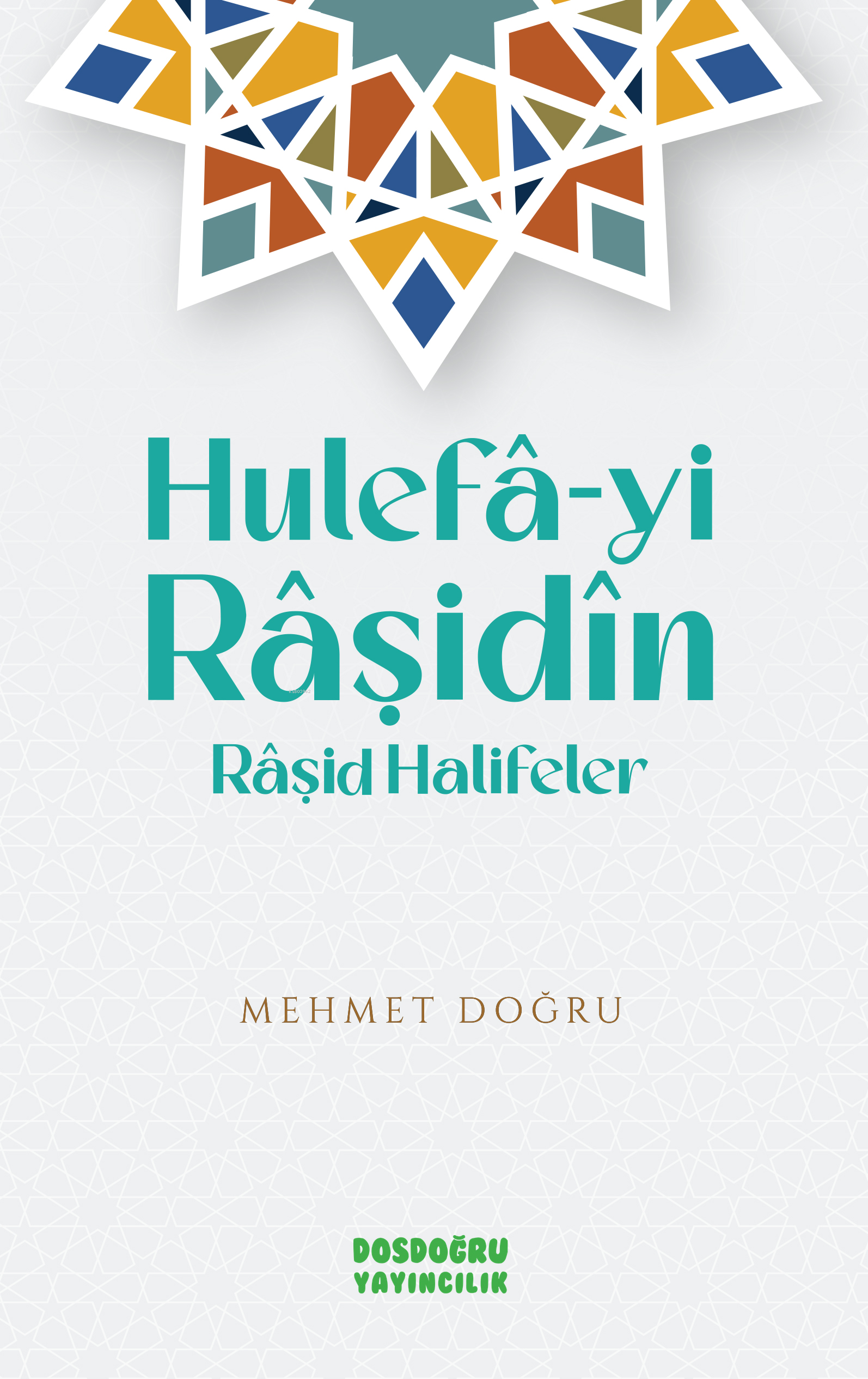  Hulefâ yi Râşidin Râsid Halifeler | Hulefâ yi Râşidin Râsid Halifeler | Mehmet Doğru | Dosdoğru Yayıncılık | 9786056598388 