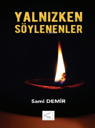  Yalnızken Söylenenler | Yalnızken Söylenenler | Seren Sarsar | Yusuf Demir | Sami Demir | Uçar Yayınları | 9786056909795 