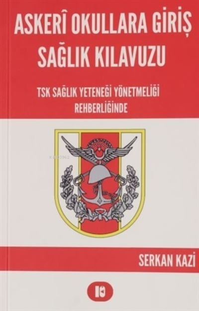  Askeri Okullara Giriş Sağlık KılavuzuTSK Sağlık Yeteneği Yönetmeliği Rehberliğinde | Askeri Okullara Giriş Sağlık KılavuzuTSK Sağlık Yeteneği Yönetmeliği Rehberliğinde | Burak Acar | Serkan Kazi | Elif Tacettin | Eray Emir | Erhan Kaleli | Kaleli Medya Yayınevi | 9786057420718 