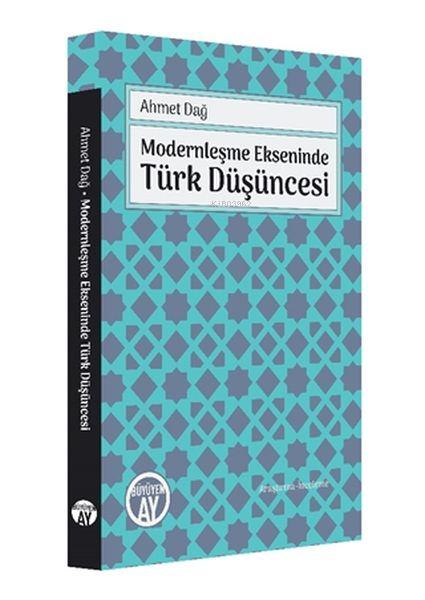  Modernleşme Ekseninde Türk Düşüncesi | Ahmet Dağ | Büyüyen Ay Yayınları | 9786057683670 | 
