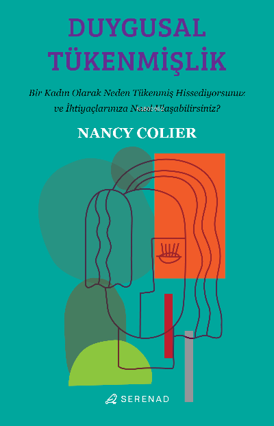  Duygusal Tükenmişlik Bir Kadın Olarak Neden Tükenmiş Hissediyorsunuz ve İhtiyaçlarınıza Nasıl Ulaşabilirsiniz | Nancy Colier | Merve Gökçek | İlayda Çağlayan | Başak Bingüler | Serenad Yayınevi | 9786259902531 | 
