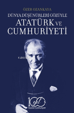 Dünya Düşünürleri Gözüyle Atatürk Ve Cumhuriyeti