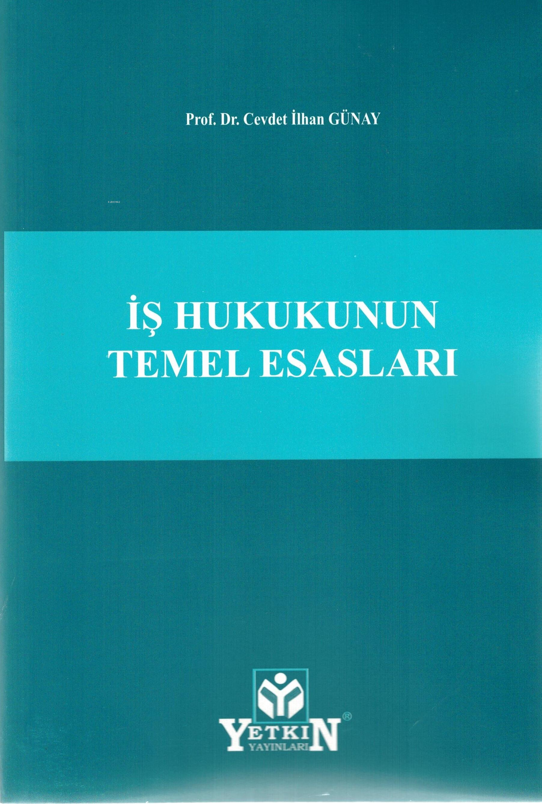  İş Hukukunun Temel Esasları | İş Hukukunun Temel Esasları | Cevdet İlhan Günay | Yetkin Yayınları | 9786050516821 