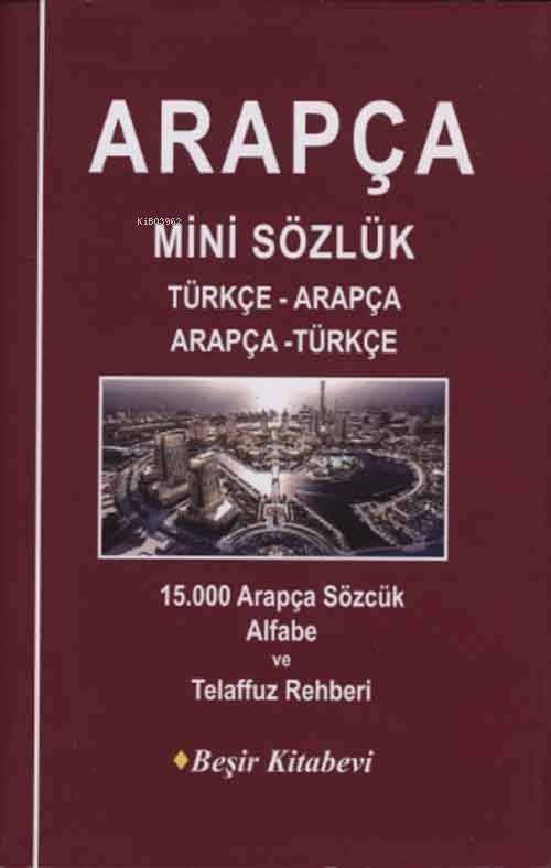 Arapça Mini Sözlük Türkçe-Arapça/Arapça-Türkçe; 15.000 Arapça Sözcük Alfabe ve Telaffuz Rehberi