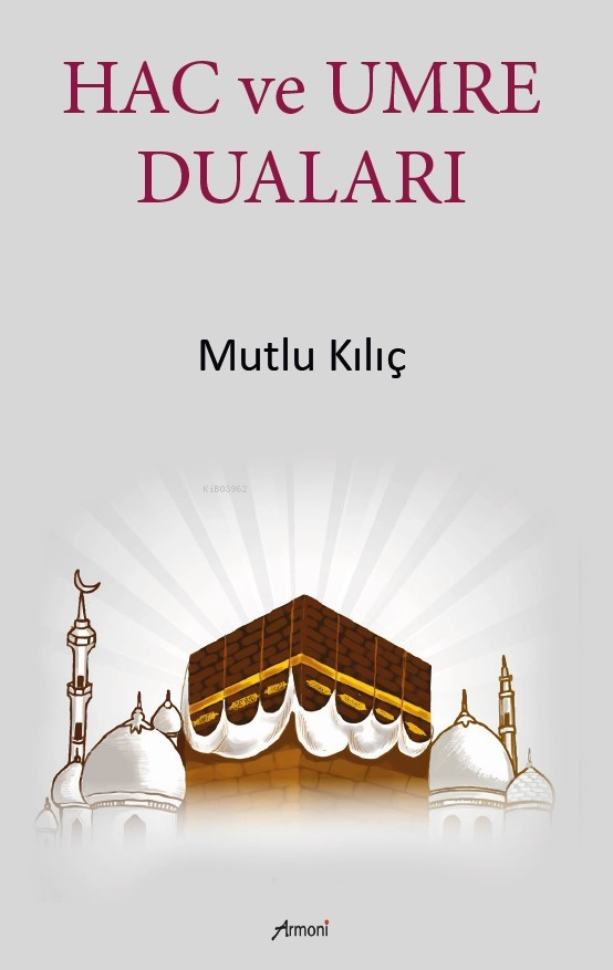  Hac Ve Umre Duaları | Mutlu Kılıç | Armoni Yayınları | 9786256304314 | 