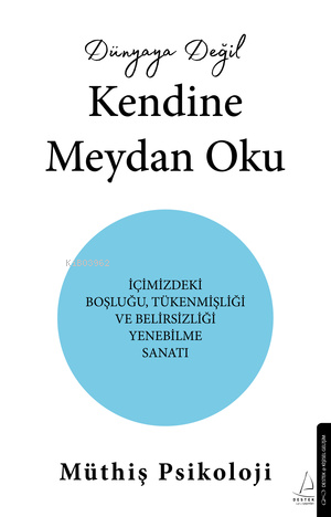 Dünyaya Değil Kendine Meydan Oku;İçimizdeki Boşluğu,Tükenmişliği ve Belirsizliği Yenebilme Sanatı