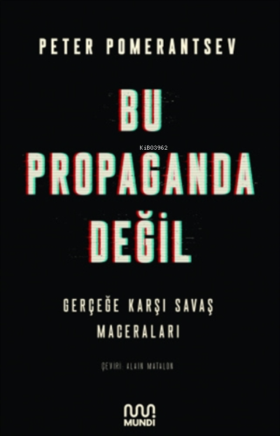  Bu Propaganda DeğilGerçeğe Karşı Savaş Maceraları | Bu Propaganda DeğilGerçeğe Karşı Savaş Maceraları | Peter Pomerantsev | Mundi | 9786254435171 