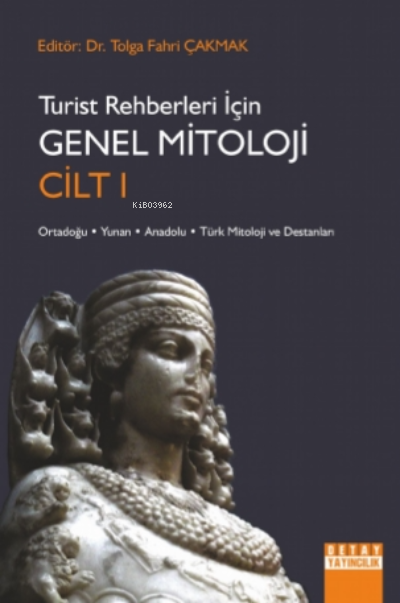 Turist Rehberleri İçin Genel Mitoloji Cilt 1 ;Ortadoğu, Yunan, Anadolu, Türk Mitoloji ve Destanları