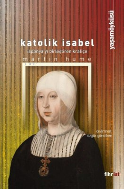  Katolik Isabel İspanyayı Birleştiren Kraliçe | Martin Hume | Özgür Göndiken | Fihrist Kitap | 9786257599351 | 