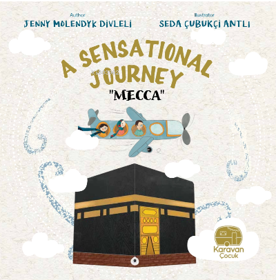 A Sensatıonal Journey “Mecca” | Seda Çubukçi Antlı | Jenny Molendyk Divleli | Karavan Çocuk Yayınları | 9786057135711 | 