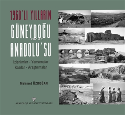 1960'lı Yılların Güneydoğu Anadolu'su;İzlenimler - Yansımalar - Kazılar - Araştırmalar