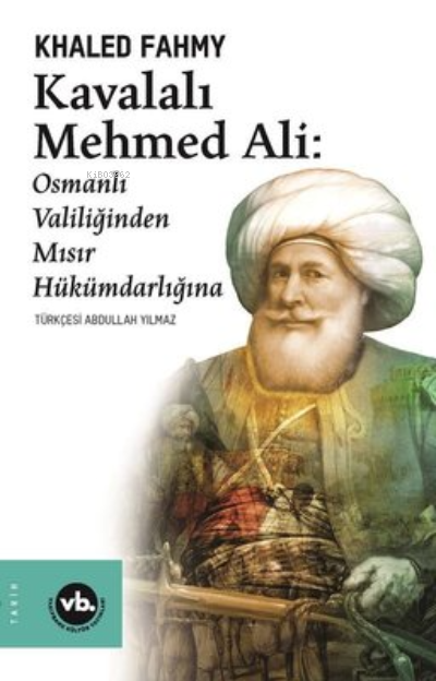Kavalalı Mehmed Ali: Osmanlı Valiliğinden Mısır Hükümranlığına 2. Baskı