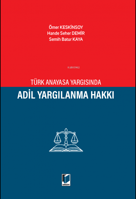  Türk Anayasa Yargısında Adil Yargılanma Hakkı | Ömer Keskinsoy | Hande Seher Demir | Semih Batur Kaya | Adalet Yayınevi | 9786052640890 | 