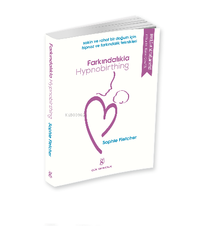 Farkındalıkla HypnobirthingSakin ve Rahat Bir Doğum İçin Hipnoz ve Farkındalık Teknikleri | Farkındalıkla HypnobirthingSakin ve Rahat Bir Doğum İçin Hipnoz ve Farkındalık Teknikleri | Zeynep Karabey | Hakan Çoker | Sophie Fletcher | Orhan Meriç | Elif Sarı | Gün Yayıncılık | 9786054540761 