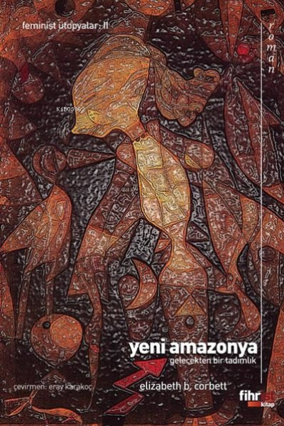 Yeni Amazonya Gelecekten Bir Tadımlık | Elizabeth Burgoyne Corbett | Eray Karakoç | Mina Melisa Akbulut | Fihrist Kitap | 9786257599122 | 